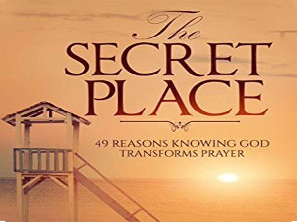 The Secret Place 49 Reasons Knowing God Transforms Prayer